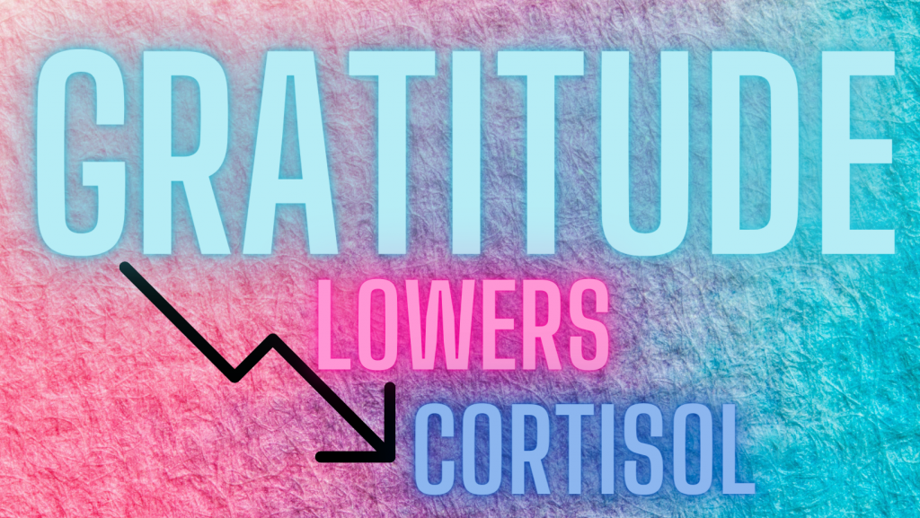 Gratitude Lowers Cortisol & Helps Lower Heart Rate & Blood Pressure